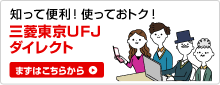 知って便利!使っておトク! 三菱東京UFJダイレクト まずはこちらから