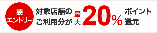 要エントリー 対象店舗のご利用分が最大20%ポイント還元
