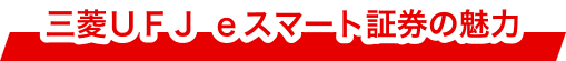 三菱ＵＦＪ ｅスマート証券の魅力