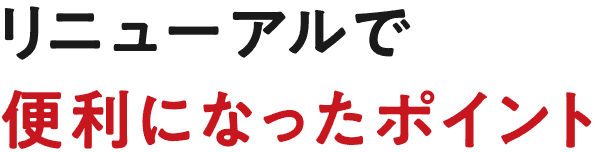 リニューアルで便利になったポイント